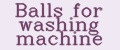 Balls for washing machine