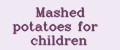 Mashed potatoes for children
