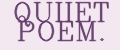 QUIIET POEM.