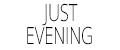 JUST EVENING