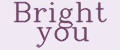 Bright you