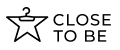 CLOSE TO BE