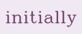 initially
