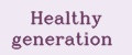 Healthy generation