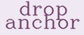 drop anchor