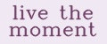 live the moment