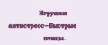 Игрушки антистресс-Быстрые птицы.