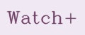 WATCH+