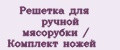 Решетка для ручной мясорубки / Комплект ножей