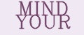 MIND YOUR