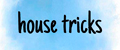 house tricks