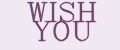WISH YOU