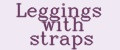 Leggings with straps