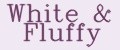 White & Fluffy