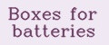 Boxes for batteries
