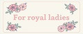 For royal ladies