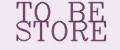 TO BE STORE