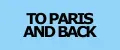 TO PARIS AND BACK