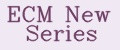 ECM NEW SERIES