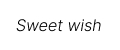 Sweet wish