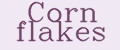 Corn flakes