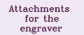 Attachments for the engraver