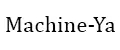 Machine-Ya