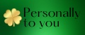 Personally to you
