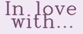 In love with...