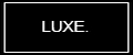 LUXE.