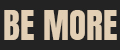 BE MORE