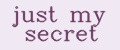 just my secret