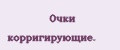 Очки корригирующие.