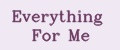 Everything For Me