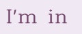 I'm in