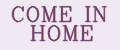 COME IN HOME