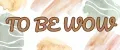 TO BE WOW