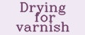 Drying for varnish