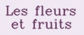 Les fleurs et fruits