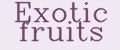 Exotic fruits