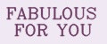 FABULOUS FOR YOU