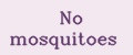 No mosquitoes