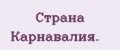 Стрaнa Кaрнaвaлия.