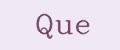 Que