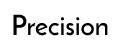 Precision