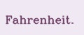 Fahrenheit.