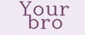 Your bro