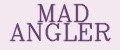 MAD ANGLER