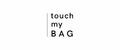 TOUCH MY BAG
