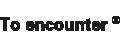 To encounter